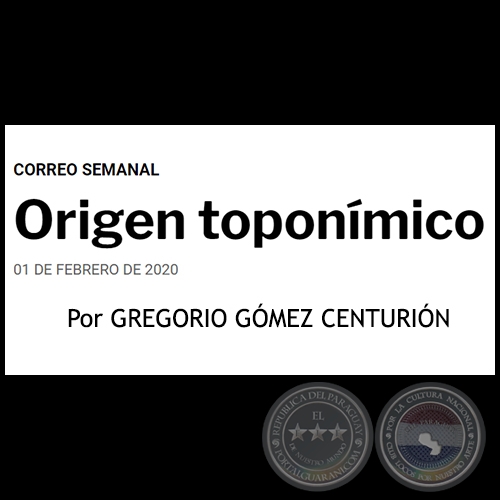 ORIGEN TOPONÍMICO - Por GREGORIO GÓMEZ CENTURIÓN - Sábado, 01 de Febrero de 2020